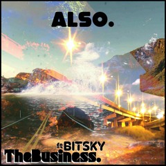 Also. - TheBusiness. Ft BITSKY