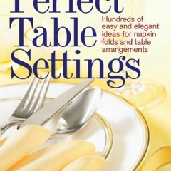 download EBOOK 💕 Perfect Table Settings: Hundreds of Easy and Elegant Ideas for Napk