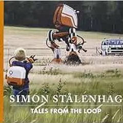 [GET] KINDLE PDF EBOOK EPUB Tales from the Loop by Simon Stålenhag,Simon Stalenhag 📃