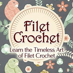Access EBOOK 🖊️ Crochet: Filet Crochet. Learn the Timeless Art of Filet Crochet by