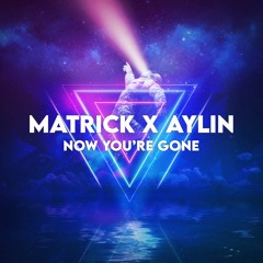 MatricK X Aylin - Now You're Gone