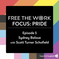 FREE THE WORK Focus: Pride Ep 5: Sydney Baloue with Scott Turner Schofield
