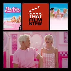 That Film Stew Ep 431 - Barbie (Review)