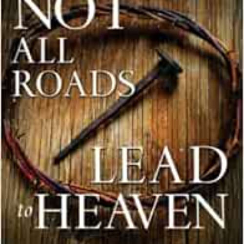 Read KINDLE 📫 Not All Roads Lead to Heaven: Sharing an Exclusive Jesus in an Inclusi