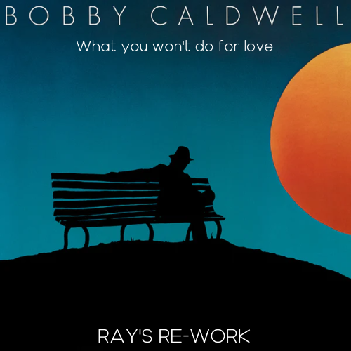 Bobby Caldwell – What you won’t do for love (Ray’s Re-work) (FREE DOWNLOAD)