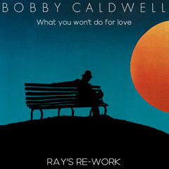 Bobby Caldwell - What you won't do for love (Ray's Re-work) (FREE DOWNLOAD)