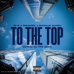 To The Top (M-O x SweetGz x Emanuel Austin) Hosted By The Game