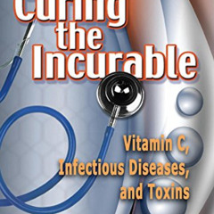 Access EBOOK 💚 Curing the Incurable: Vitamin C, Infectious Diseases, and Toxins by