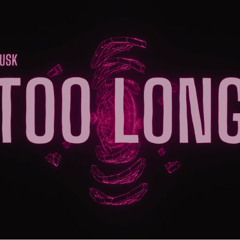 Dusk - Too Long