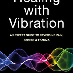 [Get] EBOOK 📄 Healing with Vibration: An Expert Guide to Reversing Pain, Stress, & T