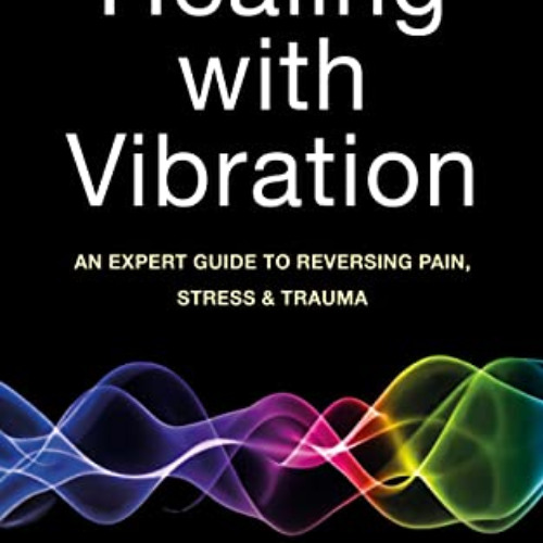 DOWNLOAD PDF 🖊️ Healing with Vibration: An Expert Guide to Reversing Pain, Stress, &