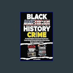 READ [PDF] 📕 Black American History and Crime: 2-in-1 Book Compilation on Group Survival and Lawle