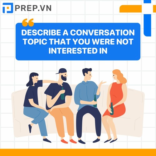 PREP.VN | Describe a conversation topic that you were not interested in | IELTS Speaking Part 2