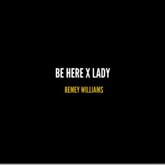 BE HERE X LADY MASHUP