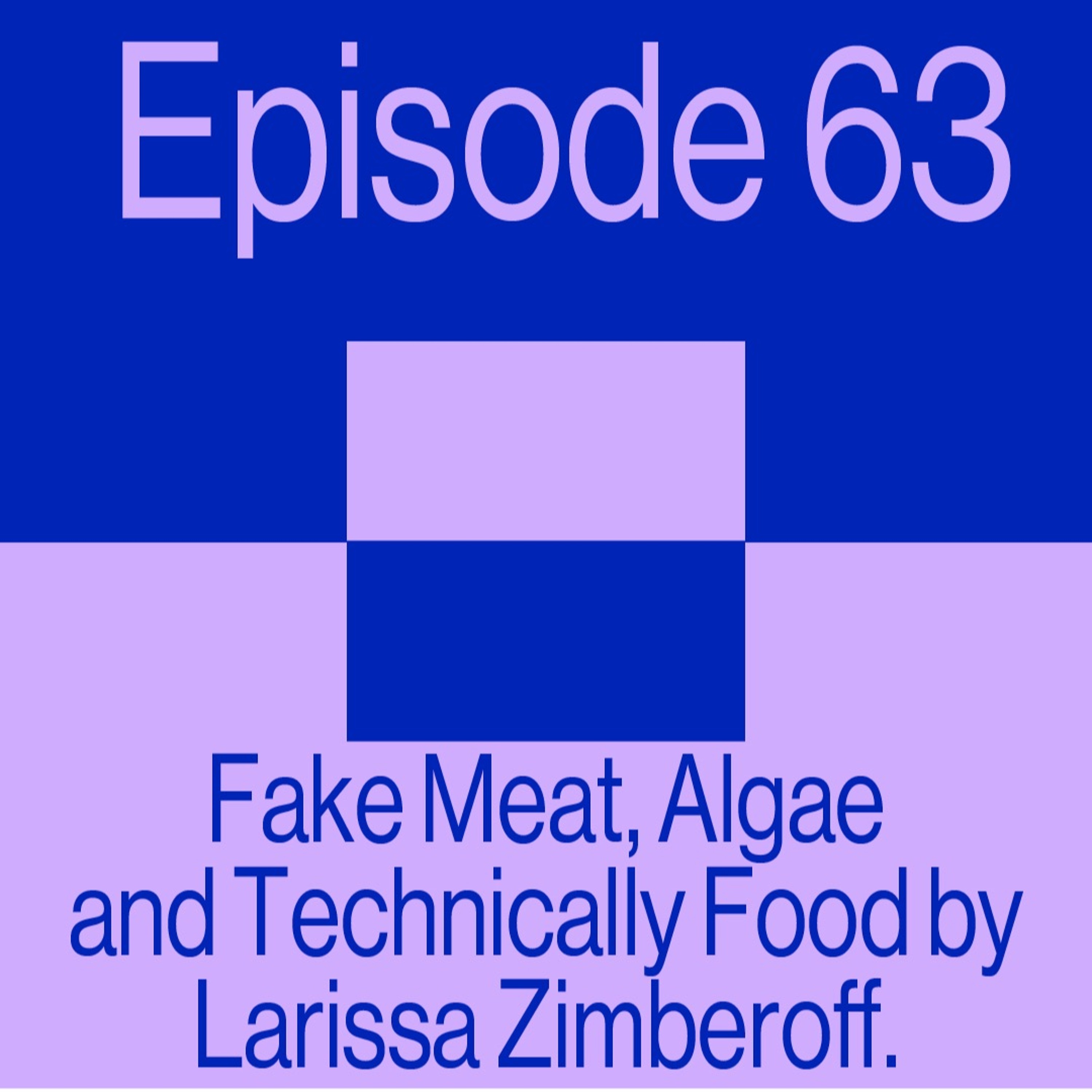 Episode 63: Fake Meat, Algae And Technically Food By Larissa Zimberoff