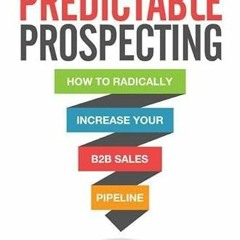 [View] EPUB ✔️ Predictable Prospecting: How to Radically Increase Your B2B Sales Pipe