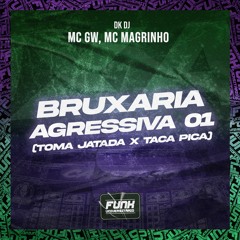 BRUXARIA AGRESSIVA 01- DK, MC GW, MC MAGRINHO