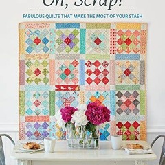 Get EPUB KINDLE PDF EBOOK Oh, Scrap!: Fabulous Quilts That Make the Most of Your Stas