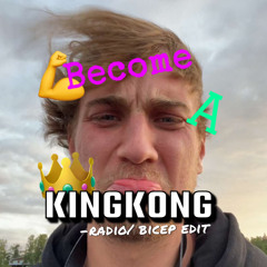 Become A Kingkong  Radiobicep Edit
