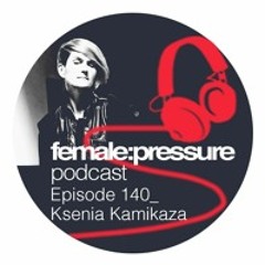 f:p podcast episode 140 _ Ksenia Kamikaza