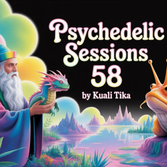 PSYCHEDELIC SESSIONS 58 by KUALI TIKA