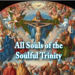 All Souls Of The One Soulful Trinity
