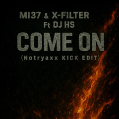 MI37, X-filter & DJ HS - Come on ( NOTRYAX KICK EDIT PITCH)
