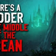 "There's a Ladder in the Middle of the Ocean" Creepypasta