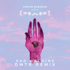 Porter Robinson - Sad Machine (DMTR Remix)