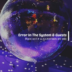 Error In The System & Guests Podcast # 16 (Guestmix by Ebi)