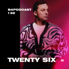 TWENTY SIX. B4Podcast 132