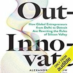 [Download PDF]> Out-Innovate: How Global Entrepreneurs - from Delhi to Detroit - Are Rewriting the R