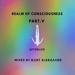 Afterlife Realm Of Consciousness Pt.V  Mixed by Kurt Kjergaard