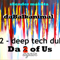 Da Two Of Us Again - Skender Makota daBalkanimal - V2 Deep Dub