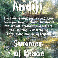 Andiji - Summer of Peace - The Time is now: for Love & Peace! -  Start loving and living together!