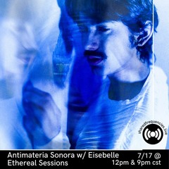 Ethereal Sessions w/ Eisebelle | Antimateria Sonora | July 2023