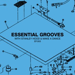 Essential Grooves With Stanley Hood & Make A Dance EP 003 (A&R Spotlight Mix)