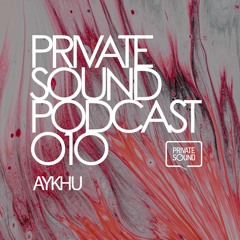 Aykhu - Private Sound Podcast 010
