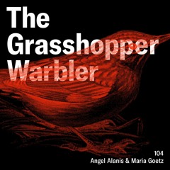 Heron presents: The Grasshopper Warbler 104 w/ Angel Alanis & Maria Goetz