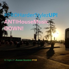 PROHarderStylezUP!ANTIHouseMusicDOWN!. DJ Siglo 21 Avanza Sessions #158