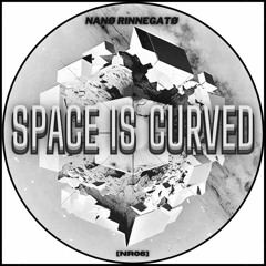 Nanø Rinnegatø - Space Is Curved [NR06] FREE DL