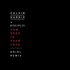Calvin Harris + Disciples - How Deep Is Your Love (Oriol Remix)