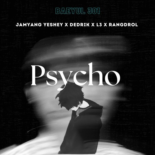 Psycho - Jamyang Yeshey X Dedrik X L3 X Rangdrol