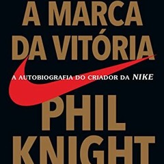 GET [KINDLE PDF EBOOK EPUB] A marca da vitória: A autobiografia do criador da Nike (Portuguese Edit
