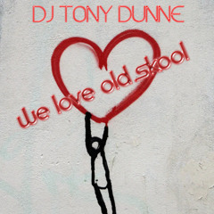 DJ TONY DUNNE - WE LOVE OLD SKOOL