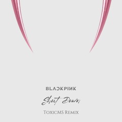 BLACKPINK - Shut Down (ToxicMS Remix)