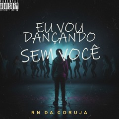 EU VOU DANÇANDO SEM VOCE. Prod: RN DA CORUJA