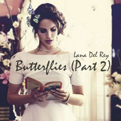 Lana Del Rey - Butterflies (Part 2)