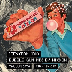 Isenkram w/ guest Nixxon pres. Bubble Gum mix for WAV | 27-06-24