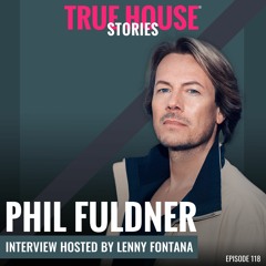Phil Fuldner interviewed by Lenny Fontana for True House Stories® # 118